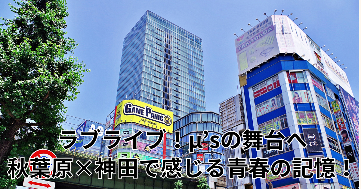 ラブライブ！μ’sの舞台へ 秋葉原×神田で感じる青春の記憶！