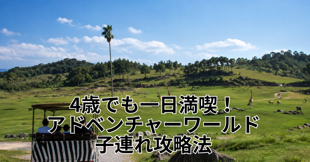 4歳でも一日満喫！ アドベンチャーワールド 子連れ攻略法