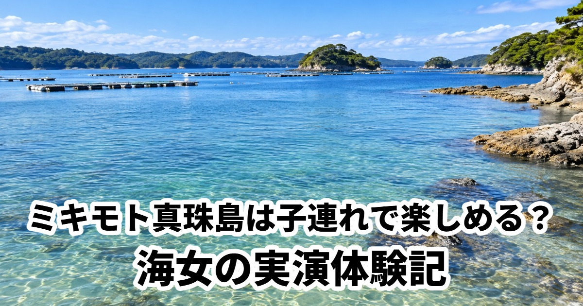 ミキモト真珠島は子連れで楽しめる？海女の実演体験記